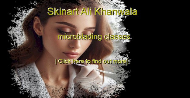 Skinart Ali Khanwala microblading classes-United Kingdom