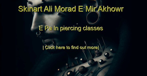 Skinart Ali Morad E Mir Akhowr E Pa In piercing classes-United Kingdom