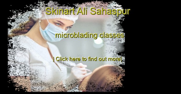 Skinart Ali Sahaspur microblading classes-United Kingdom