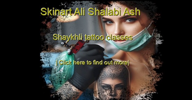 Skinart Ali Shalabi Ash Shaykhli tattoo classes-United Kingdom