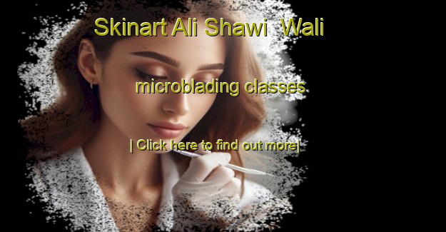 Skinart Ali Shawi  Wali microblading classes-United Kingdom