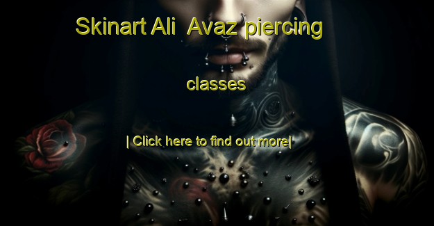 Skinart Ali  Avaz piercing classes-United Kingdom