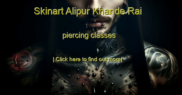 Skinart Alipur Khande Rai piercing classes-United Kingdom