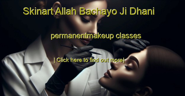 Skinart Allah Bachayo Ji Dhani permanentmakeup classes-United Kingdom