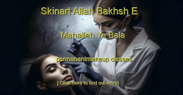 Skinart Allah Bakhsh E Mahalleh Ye Bala permanentmakeup classes-United Kingdom