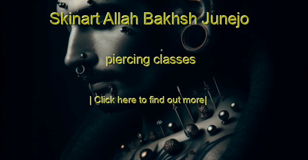 Skinart Allah Bakhsh Junejo piercing classes-United Kingdom