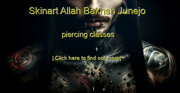 Skinart Allah Bakhsh Junejo piercing classes-United Kingdom