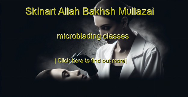 Skinart Allah Bakhsh Mullazai microblading classes-United Kingdom