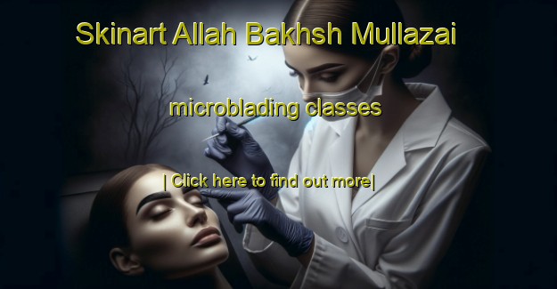 Skinart Allah Bakhsh Mullazai microblading classes-United Kingdom