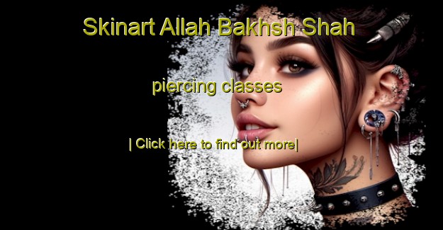 Skinart Allah Bakhsh Shah piercing classes-United Kingdom