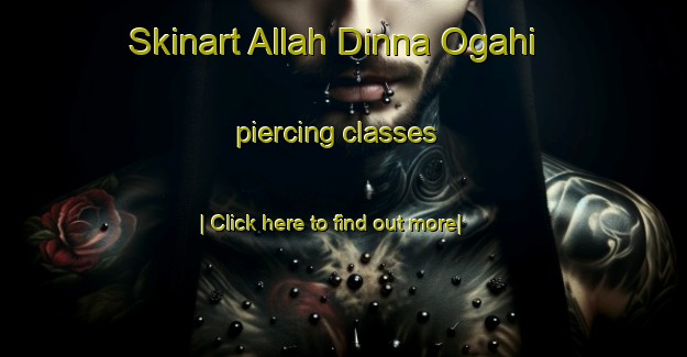 Skinart Allah Dinna Ogahi piercing classes-United Kingdom