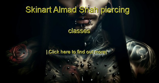 Skinart Almad Shah piercing classes-United Kingdom