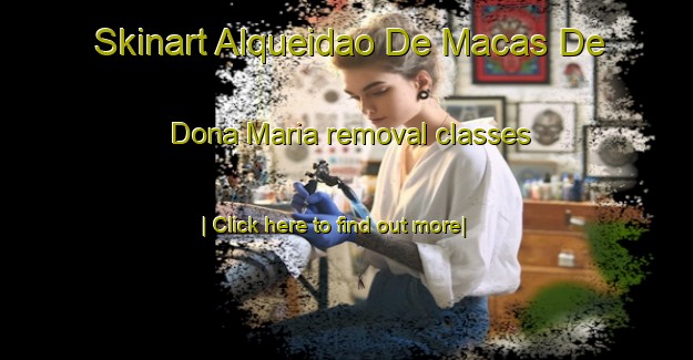 Skinart Alqueidao De Macas De Dona Maria removal classes-United Kingdom