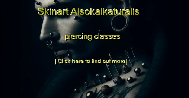 Skinart Alsokalkaturalis piercing classes-United Kingdom