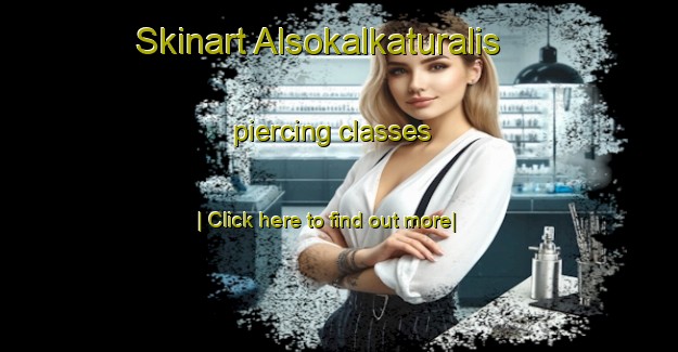 Skinart Alsokalkaturalis piercing classes-United Kingdom