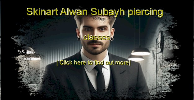 Skinart Alwan Subayh piercing classes-United Kingdom