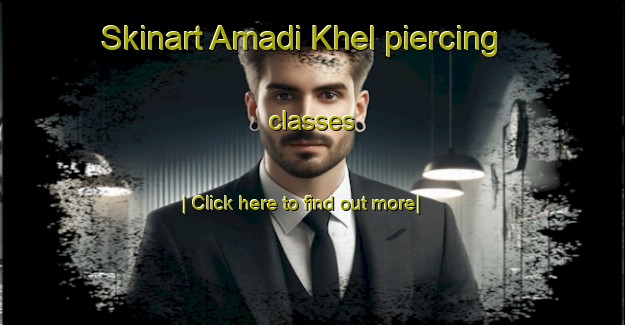 Skinart Amadi Khel piercing classes-United Kingdom