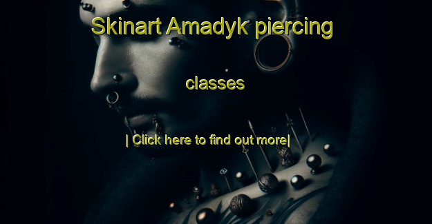 Skinart Amadyk piercing classes-United Kingdom