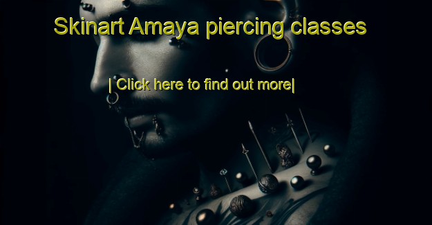 Skinart Amaya piercing classes-United Kingdom