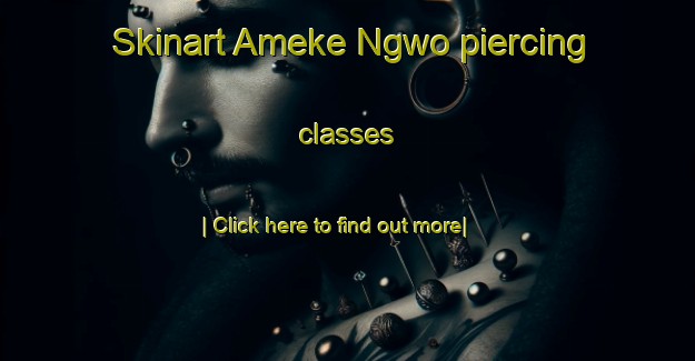 Skinart Ameke Ngwo piercing classes-United Kingdom