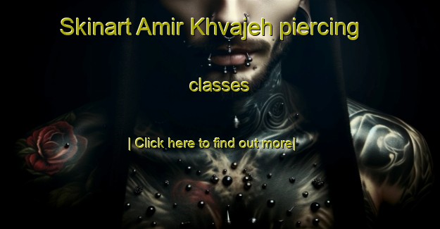 Skinart Amir Khvajeh piercing classes-United Kingdom