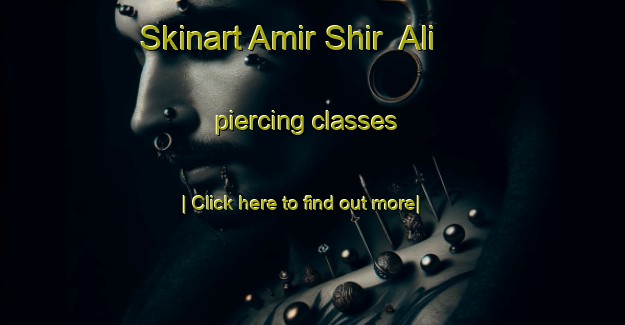 Skinart Amir Shir  Ali piercing classes-United Kingdom