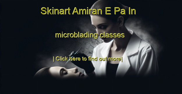 Skinart Amiran E Pa In microblading classes-United Kingdom