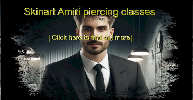 Skinart Amiri piercing classes-United Kingdom