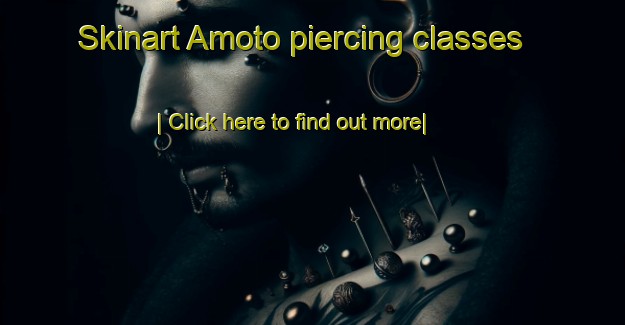 Skinart Amoto piercing classes-United Kingdom