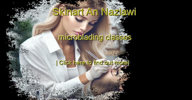 Skinart An Nazlawi microblading classes-United Kingdom