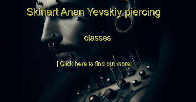 Skinart Anan Yevskiy piercing classes-United Kingdom