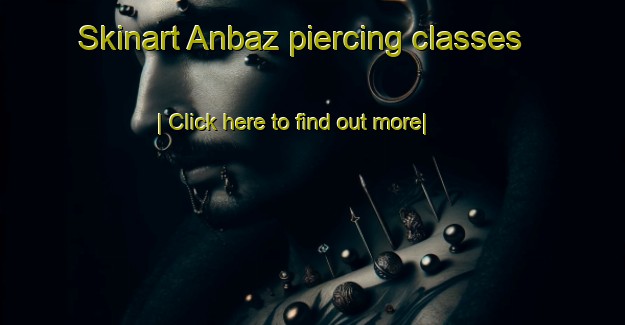 Skinart Anbaz piercing classes-United Kingdom