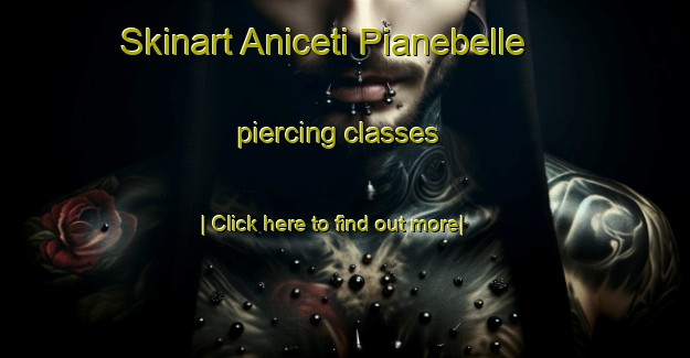 Skinart Aniceti Pianebelle piercing classes-United Kingdom