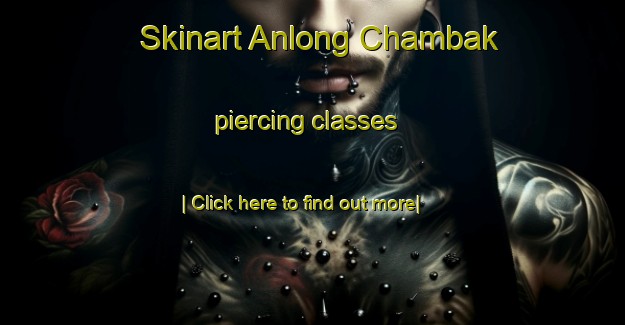 Skinart Anlong Chambak piercing classes-United Kingdom