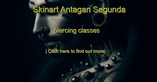 Skinart Antagan Segunda piercing classes-United Kingdom