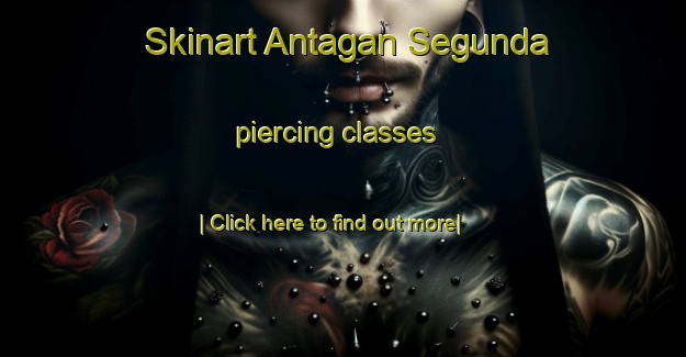 Skinart Antagan Segunda piercing classes-United Kingdom