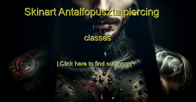 Skinart Antalfopuszta piercing classes-United Kingdom