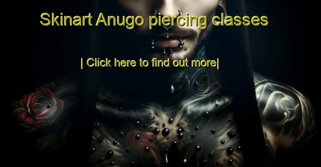 Skinart Anugo piercing classes-United Kingdom