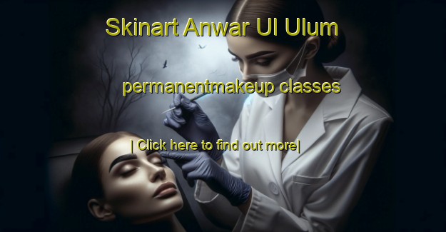 Skinart Anwar Ul Ulum permanentmakeup classes-United Kingdom