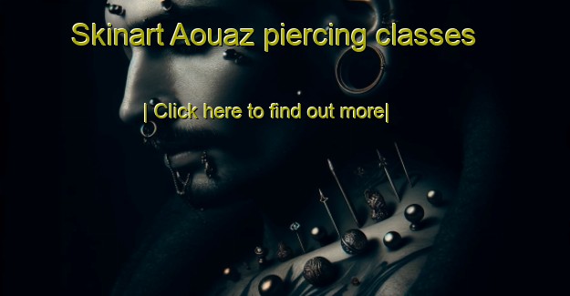 Skinart Aouaz piercing classes-United Kingdom