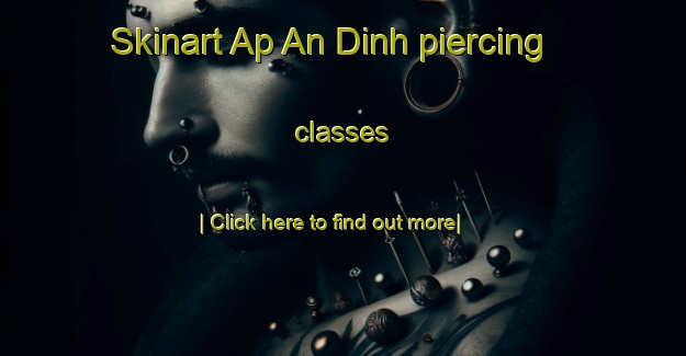 Skinart Ap An Dinh piercing classes-United Kingdom