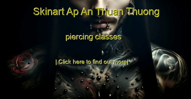 Skinart Ap An Thuan Thuong piercing classes-United Kingdom