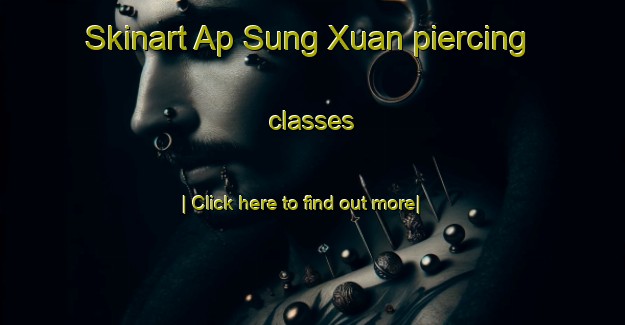 Skinart Ap Sung Xuan piercing classes-United Kingdom