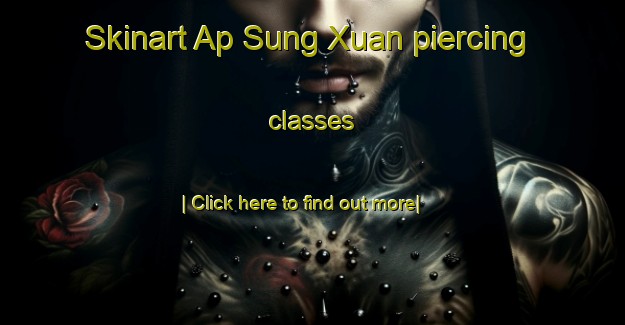 Skinart Ap Sung Xuan piercing classes-United Kingdom