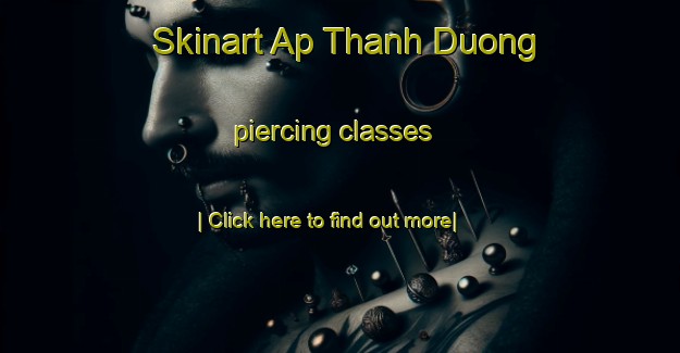 Skinart Ap Thanh Duong piercing classes-United Kingdom