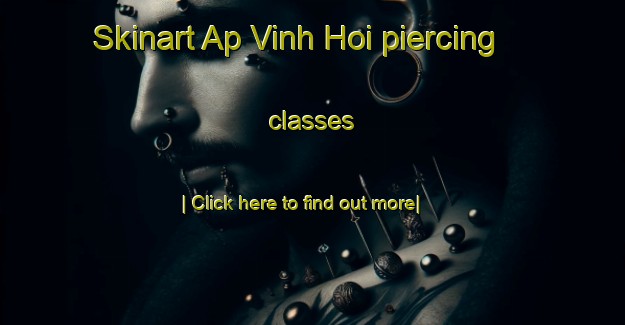 Skinart Ap Vinh Hoi piercing classes-United Kingdom