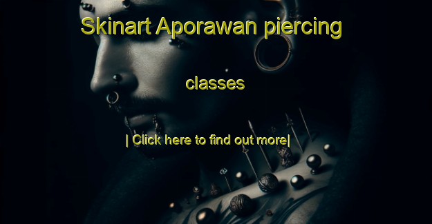 Skinart Aporawan piercing classes-United Kingdom