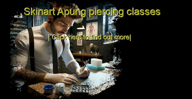 Skinart Apung piercing classes-United Kingdom