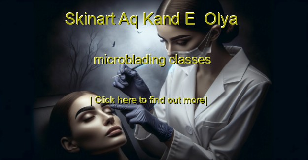 Skinart Aq Kand E  Olya microblading classes-United Kingdom