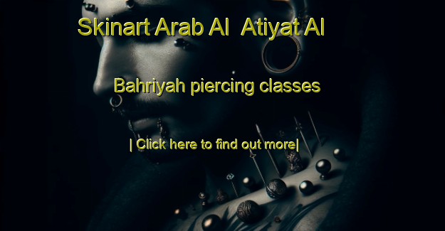 Skinart Arab Al  Atiyat Al Bahriyah piercing classes-United Kingdom